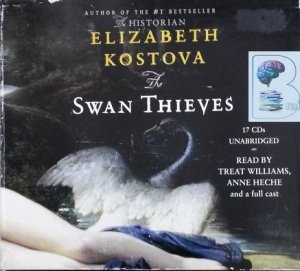 Swan Thieves written by Elizabeth Kostova performed by Treat Williams, Anne Heche and Full Cast on CD (Unabridged)